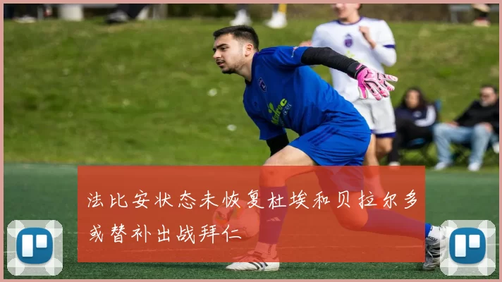 法比安状态未恢复杜埃和贝拉尔多或替补出战拜仁
